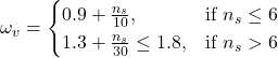 \[\omega_{v} =  \begin{cases}  0.9 + \frac{n_s}{10}, & \text{if } n_s \leq 6 \\ 1.3 + \frac{n_s}{30} \leq 1.8, & \text{if } n_s > 6  \end{cases}\]