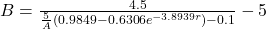 Rendered by QuickLaTeX.com B=\frac{4.5}{\frac{5}{A}\left(0.9849-0.6306 e^{-3.8939 r}\right)-0.1}-5