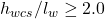 h_{wcs}/l_w \geq 2.0