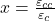 x=\frac{\varepsilon_{c c}}{\varepsilon_c}