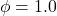 \phi = 1.0
